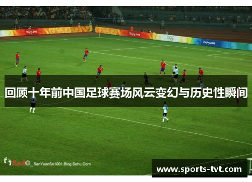 回顾十年前中国足球赛场风云变幻与历史性瞬间