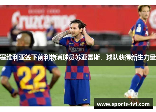塞维利亚签下前利物浦球员苏亚雷斯，球队获得新生力量