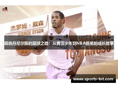 戴森丹尼尔斯的篮球之路：从青涩少年到NBA新星的成长故事