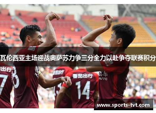 瓦伦西亚主场迎战奥萨苏力争三分全力以赴争夺联赛积分
